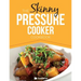 The Skinny Pressure Cooker Cookbook: Low Calorie, Healthy & Delicious Meals, Sides & Desserts. All Under 300, 400 & 500 Calories