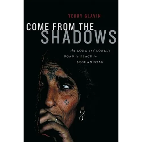 Come from the Shadows: The Long and Lonely Struggle for Peace in Afghanistan