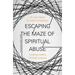 Escaping the Maze of Spiritual Abuse: Creating Healthy Christian Cultures