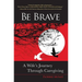 Be Brave: A Wife's Journey Through Caregiving