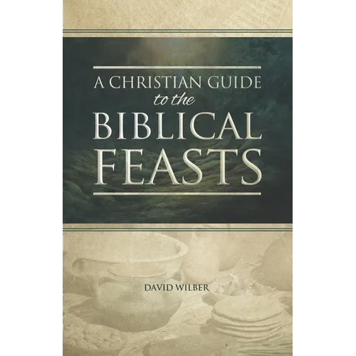 A Christian Guide to the Biblical Feasts