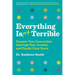 Everything Isn't Terrible: Conquer Your Insecurities, Interrupt Your Anxiety, and Finally Calm Down