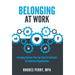 Belonging At Work: Everyday Actions You Can Take to Cultivate an Inclusive Organization