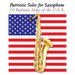 Patriotic Solos for Saxophone: 10 Patriotic Songs of the U.S.A. (for Alto, Baritone, Tenor & Soprano Saxophone)