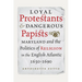 Loyal Protestants and Dangerous Papists: Maryland and the Politics of Religion in the English Atlantic, 1630-1690