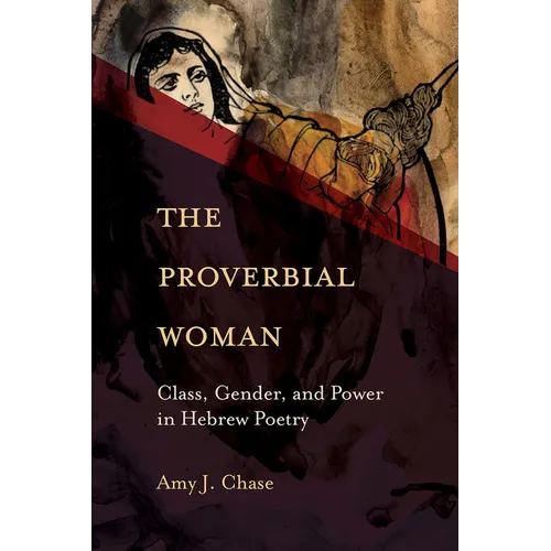 The Proverbial Woman: Class, Gender, and Power in Hebrew Poetry