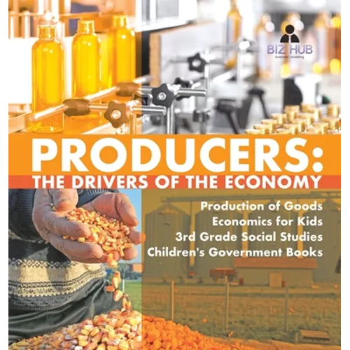 Producers: The Drivers of the Economy Production of Goods Economics for Kids 3rd Grade Social Studies Children's Government Books