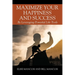 Maximize Your Happiness and Success: By Leveraging Powerful Life Tools