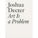 Art Is a Problem: Selected Criticism, Essays, Interviews and Curatorial Projects (1986-2012)
