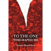 To the One Who Raped Me