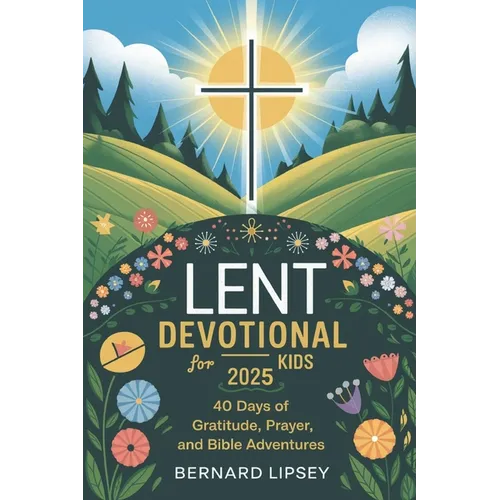 Lent Devotional for Kids 2025: 40 Days oF Gratitude, Prayer And Bible Adventures