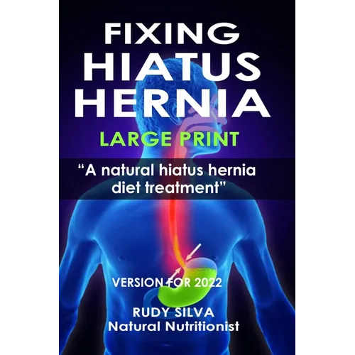 Fixing Hiatus Hernia: Large Print: A Natural Diet Treatment Hiatus Hernia