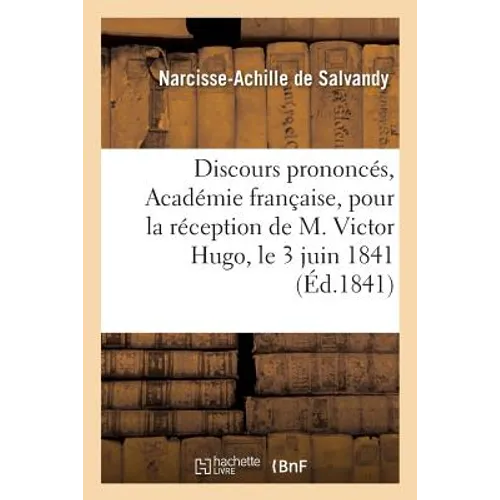 Discours prononcés dans la séance publique tenue par l'Académie française: pour la réception de M. Victor Hugo, le 3 juin 1841
