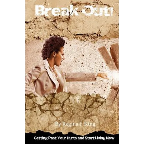 Break Out!: Getting Past Your Hurts and Start Living Now
