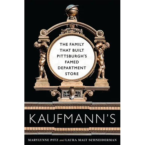 Kaufmann's: The Family That Built Pittsburgh's Famed Department Store