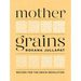 Mother Grains: Recipes for the Grain Revolution