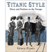 Titanic Style: Dress and Fashion on the Voyage
