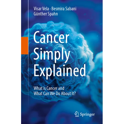 Cancer Simply Explained: What Is Cancer and What Can We Do about It?