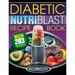 The Diabetic NutriBlast Recipe Book: 203 NutriBlast Diabetes Busting Ultra Low Carb Delicious and Optimally Nutritious Blast and Smoothie Recipe