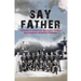Say Father: Lessons in Spiritual Warfare from a Deliverance Ministry Pioneer