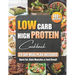 Low Carb High Protein Cookbook: 100+ Easy and Delicious Recipes for Beginners and Experts Burn Fat, Build Muscle, and Boost Energy with Low-Carb, High