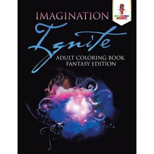 Imagination Ignite: Adult Coloring Book Fantasy Edition