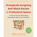 Strategically Navigating Anti-Black Racism in Professional Spaces: A Practical Guide for Black People Responding to Racism in the Workplace