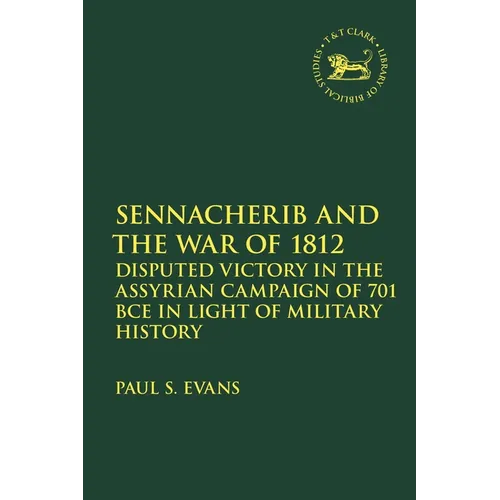 Sennacherib and the War of 1812: Disputed Victory in the Assyrian Campaign of 701 BCE in Light of Military History