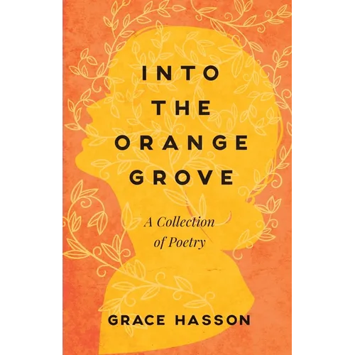 Into the Orange Grove: A Collection of Poetry