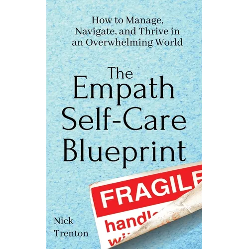 The Empath Self-Care Blueprint: How to Manage, Navigate, and Thrive in an Overwhelming World