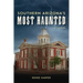 Southern Arizona's Most Haunted: Old Bisbee, Tombstone, and Tucson