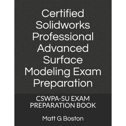 Certified Solidworks Professional Advanced Surface Modeling Exam Preparation: Cswpa-Su Exam Preparation Book