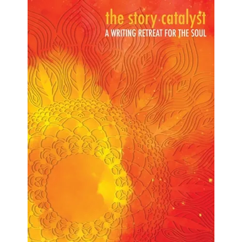 The Story Catalyst: A Writing Retreat for hte Soul