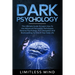 Dark Psychology: The Ultimate Guide To Learn How To Use Advanced Persuasion Techniques, Reverse Psychology, NLP, Deception And Brainwas
