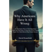 Why Americans Have It All Wrong: An Alternative Way to Find Happiness-Tales and Tips from a Corporate Lawyer Turned Expat Now Semi-Retired Real Estate