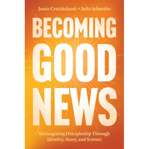 Becoming Good News: Reimagining Discipleship Through Identity, Story, and Science