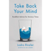 Take Back Your Mind: Buddhist Advice for Anxious Times: Buddhist Advice for Anxious Times
