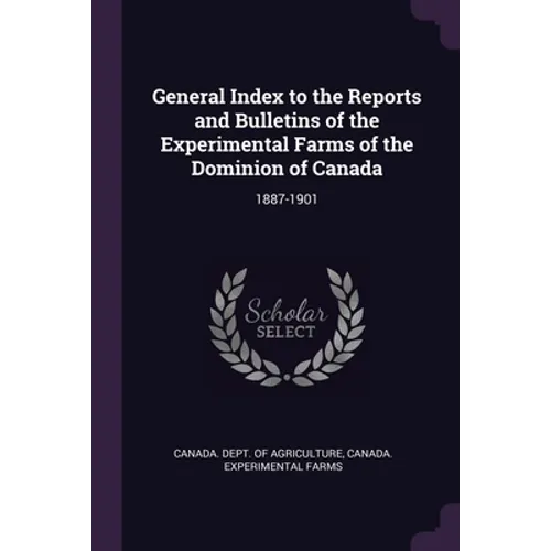 General Index to the Reports and Bulletins of the Experimental Farms of the Dominion of Canada: 1887-1901