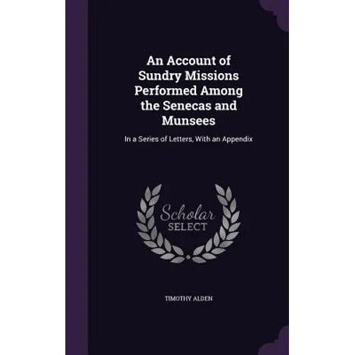 An Account of Sundry Missions Performed Among the Senecas and Munsees: In a Series of Letters, With an Appendix