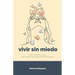 Vivir sin miedo: Guía psicoeducativa para mujeres que sufren violencia de género