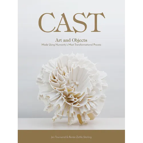 Cast: Art and Objects Made Using Humanity's Most Transformational Process