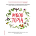 Moodtopia: Tame Your Moods, De-Stress, and Find Balance Using Herbal Remedies, Aromatherapy, and More