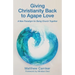 Giving Christianity Back to Agape Love: A New Paradigm for Being Church Together