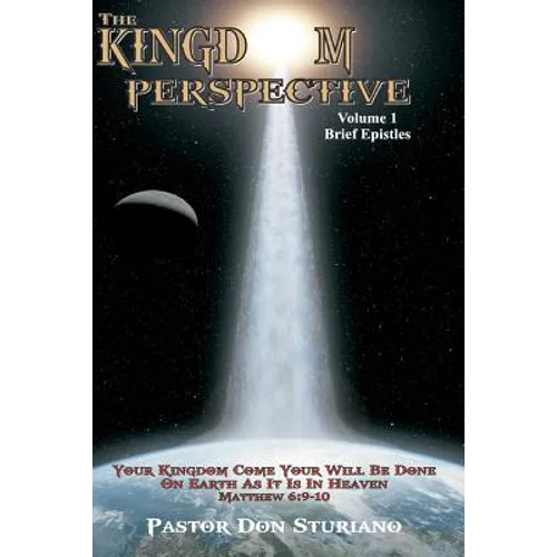 The Kingdom Perspective - Volume 1 Brief Epistles: In this manner, therefore, pray: Our Father in heaven, Hallowed be Your name. Your kingdom come. Yo