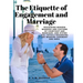 The Etiquette of Engagement and Marriage - Describing Modern Manners and Customs of Courtship and Marriage, and giving Full Details regarding the Wedd