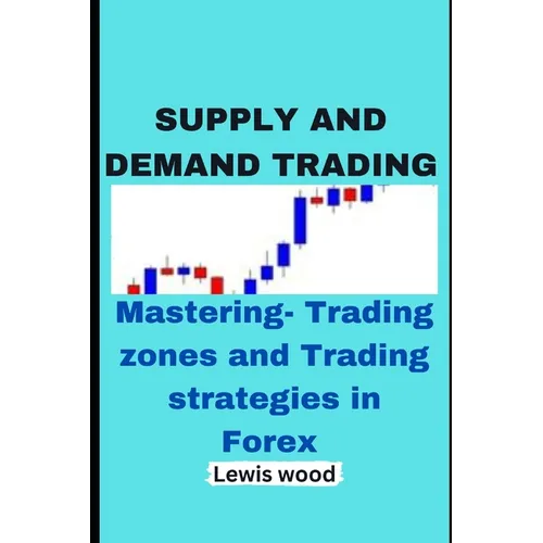 Supply and Demand Trading: Mastering- Trading zones and Trading strategies in Forex