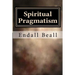 Spiritual Pragmatism: A Practical Approach to Spirit Work in a World Controlled by Ego