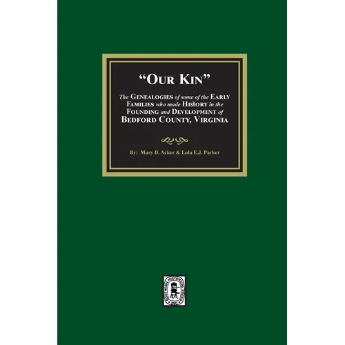 Our Kin - The Genealogies of some of the Early Families who made History in the founding and Development of Bedford County, Virginia