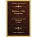 The Jesus Of The Evangelists: His Historical Character Vindicated (1868)