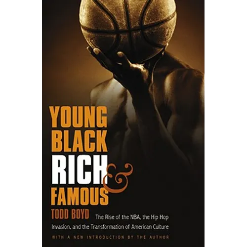 Young, Black, Rich, and Famous: The Rise of the Nba, the Hip Hop Invasion, and the Transformation of American Culture